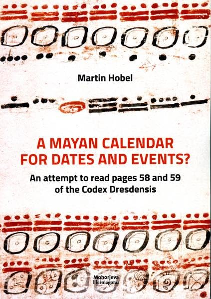 A Mayan Calendar for dates and events?: An attempt to read pages 58 and 59 of the Codex Dresdensis Natural Sciences
