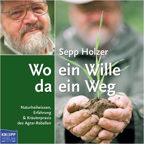 Wo ein Wille da ein Weg. Naturheilwissen, Erfahrung & Kräuterpraxis des Agrar-Rebellen: Naturheilwissen, Erfahrung & Küchenpraxis des Agrar-Rebellen Medicine