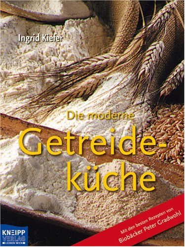 Die moderne Getreideküche: Mit den besten Rezepten von Biobäcker Peter Gradwohl Health, Nutrition & Fitness