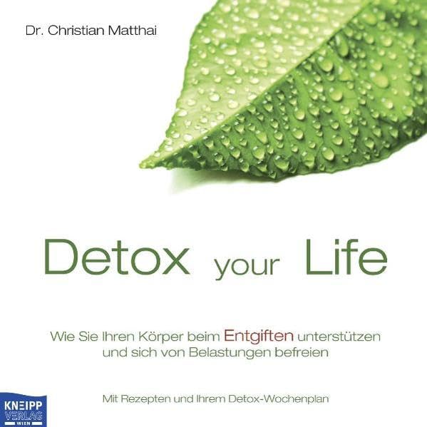 Detox your Life - Wie Sie Ihren Körper beim Entgiften unterstützen und sich von Belastungen befreien: Mit Rezepten und Ihrem Detox-Wochenplan Health, Nutrition & Fitness