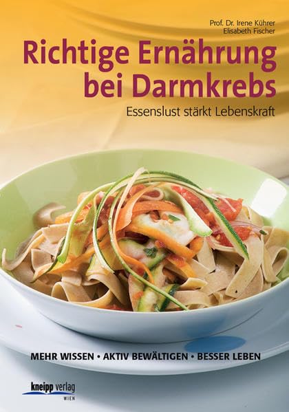 Richtige Ernährung bei Darmkebs: Essenslust stärkt Lebenskraft: Essenslust stärkt Lebenskraft. Mehr wissen, aktiv bewältigen, besser leben Health, Nutrition & Fitness