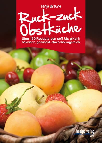 Ruck-zuck-Obstküche: Über 150 Rezepte von süß bis pikant: heimisch, gesund & abwechslungsreich Leisure, Home & Garden