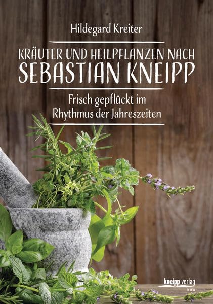 Kräuter und Heilpflanzen nach Sebastian Kneipp: Frisch gepflückt im Rhythmus der Jahreszeiten Medicine