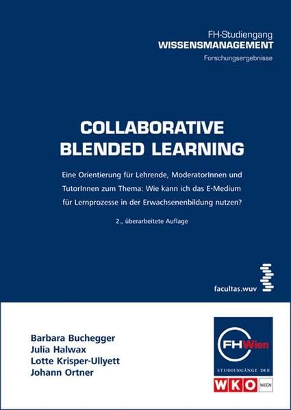 Collaborative Blended Learning: Eine Orientierung für Lehrende, ModeratorInnen und TutorInnen zum Thema: Wie kann ich das E-Medium für Lernprozesse in ... der FHWien-Studiengänge der WKW) Law