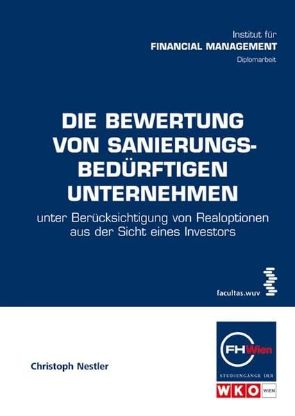 Die Bewertung von sanierungsbedürftigen Unternehmen: unter Berücksichtigung von Realoptionen aus der Sicht eines Investors (Schriftenreihe der FHWien-Studiengänge der WKW) Law