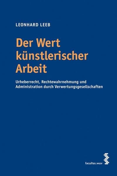 Der Wert künstlerischer Arbeit. Urheberrecht, Rechtewahrnehmung und Administration durch Verwertungsgesellschaften Law