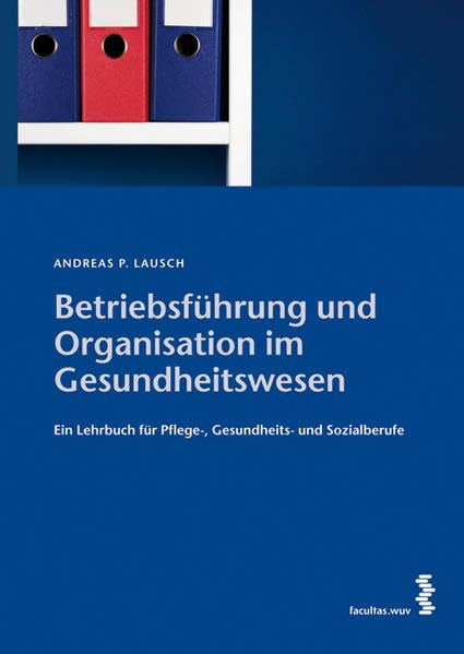 Betriebsführung und Organisation im Gesundheitswesen: Ein Lehrbuch für Pflege- und Gesundheitsberufe Medicine