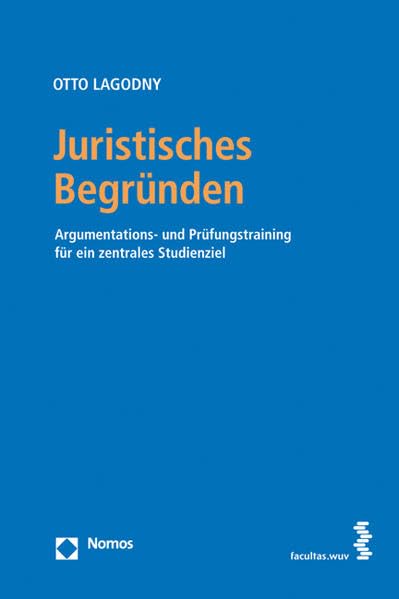 Juristische Begründungskompetenz: Praktische Einführung in ein zentrales Studienziel: Argumentations- und Prüfungstraining für ein zentrales Studienziel Law