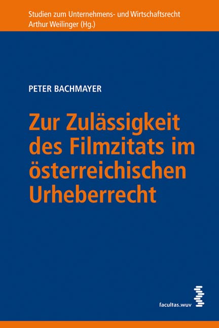 Zur Zulässigkeit des Filmzitats im österreichischen Urheberrecht (Studien zum Unternehmens- und Wirtschaftsrecht) Law