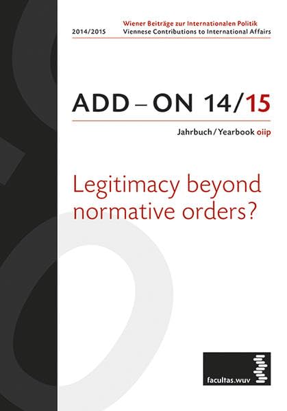 ADD-ON 14/15 Jahrbuch/Yearbook oiip: Legitimacy beyond Normative Orders? (Wiener Beiträge zur Internationalen Politik/Viennese Contributions to International Affairs) Law