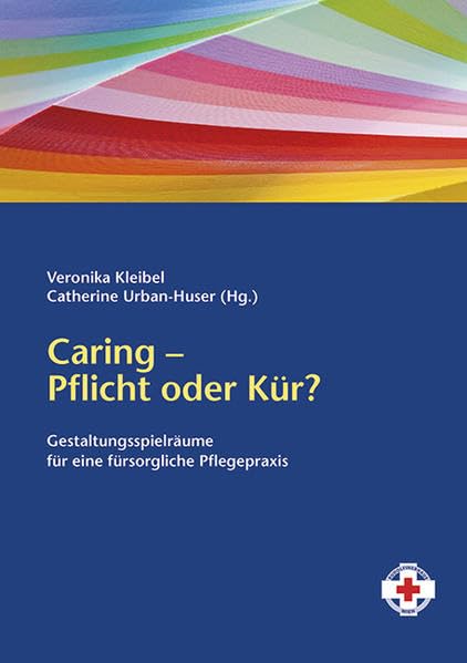 Caring - Pflicht oder Kür?: Gestaltungsspielräume für eine fürsorgliche Pflegepraxis Medicine
