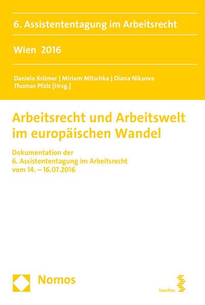 Arbeitsrecht und Arbeitswelt im europäischen Wandel: Dokumentation der 6. Assistententagung im Arbeitsrecht vom 14.-16.07.2016 Law