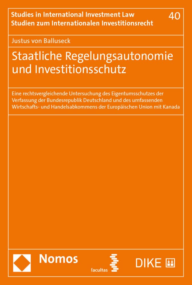 Staatliche Regelungsautonomie und Investitionsschutz: Eine rechtsvergleichende Untersuchung des Eigentumsschutzes der Verfassung der Bundesrepublik ... zum internationalen Investitionsrecht) Law