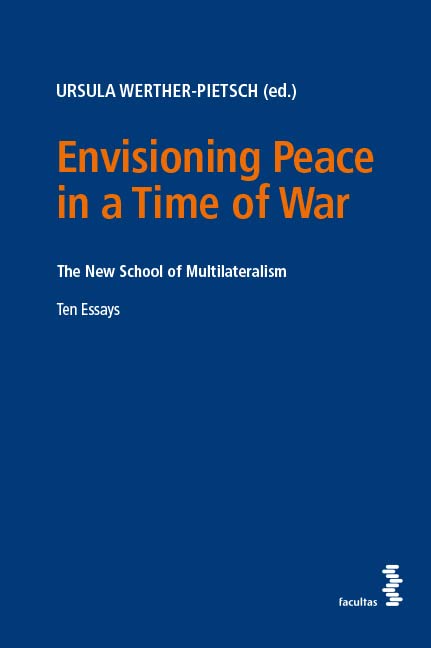 Envisioning Peace in a Time of War: The New School of Multilateralism Ten Essays Law