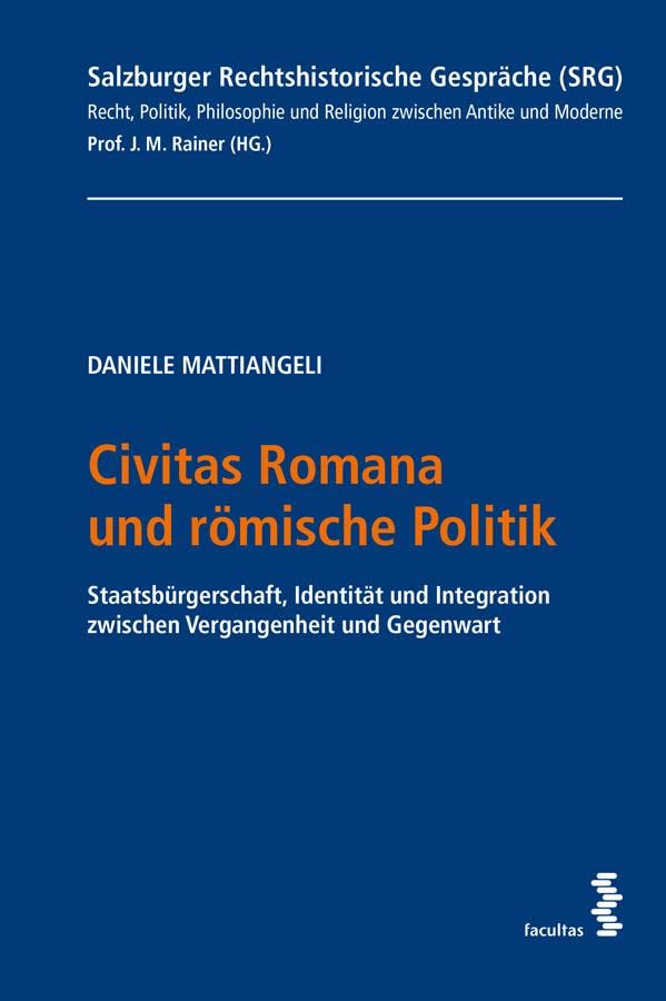 Civitas romana und römische Politik: Staatsbürgerschaft, Identität und Integration zwischen Vergangenheit und Gegenwart - Eine Rechtspolitische ... ... und Religion zwischen Antike und Moderne) Law