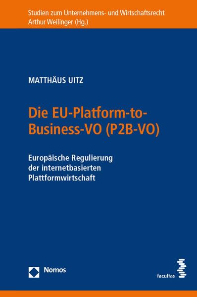 Die EU-Platform-to-Business-VO (P2B-VO): Europäische Regulierung der internetbasierten Plattformwirtschaft (Studien zum Unternehmens- und Wirtschaftsrecht) Law