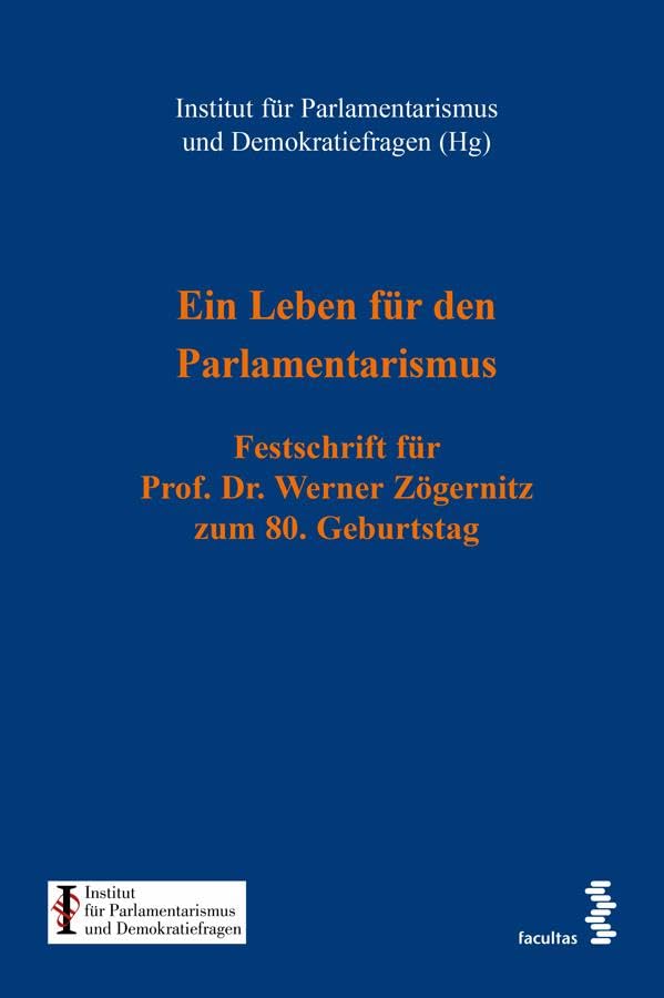Ein Leben für den Parlamentarismus: Festschrift für Prof. Dr. Werner Zögernitz zum 80. Geburtstag (Schriftenreihe des Instituts für Parlamentarismus und Demokratiefragen) Law
