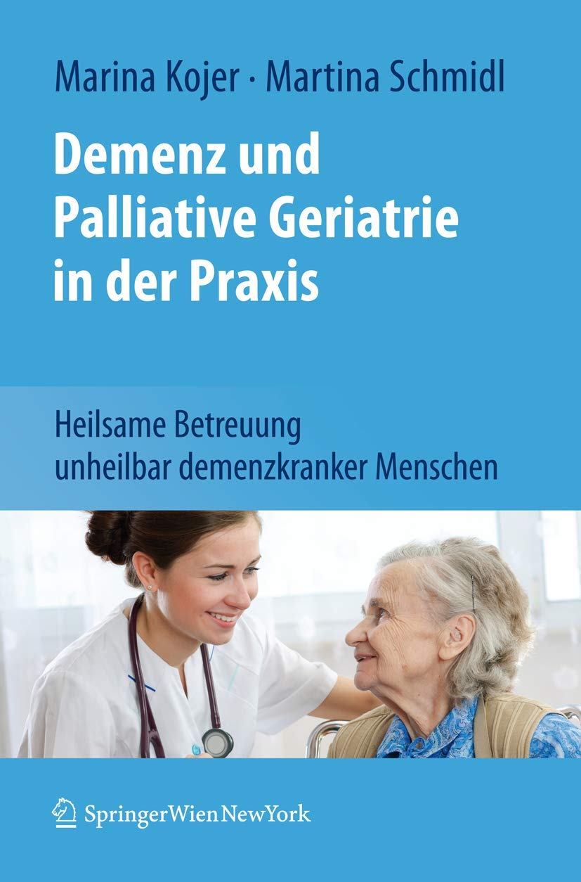 Demenz und Palliative Geriatrie in der Praxis: Heilsame Betreuung unheilbar demenzkranker Menschen Medicine