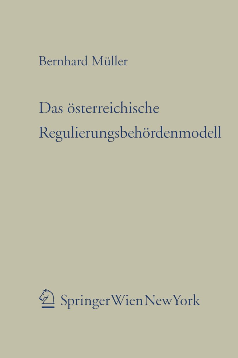 Das österreichische Regulierungsbehördenmodell: Eine Untersuchung der verfassungs- und verwaltungsrechtlichen Problemstellungen des zweistufigen ... (Forschungen aus Staat und Recht, Band 166) Law