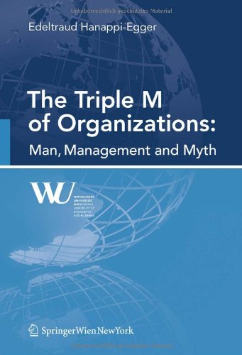 The Triple M of Organizations: Man, Management and Myth (Interdiscplinary Studies in Economics and Management, Band 6) Business, Finance & Career
