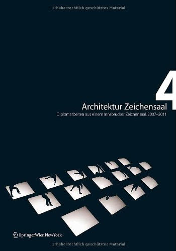 Architektur Zeichensaal 4: Diplomarbeiten aus einem Innsbrucker Zeichensaal. 2007–2011 Architecture