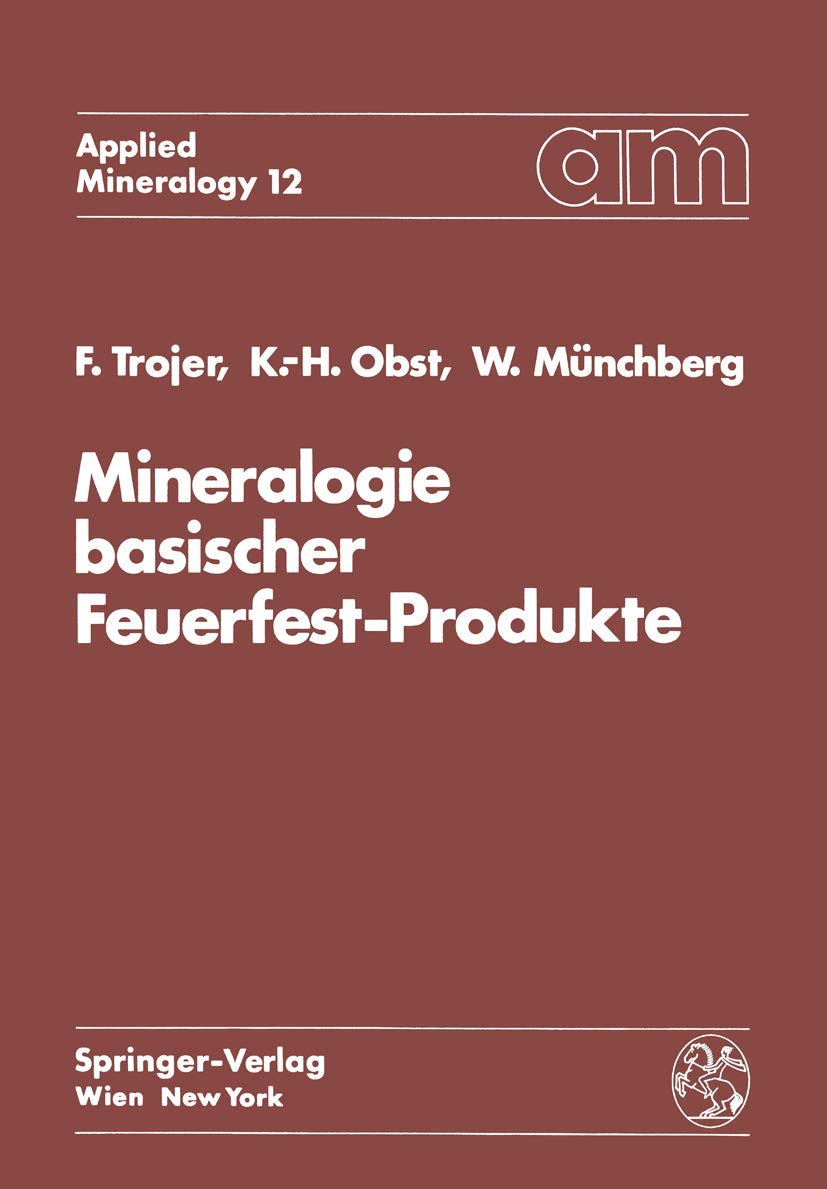 Mineralogie basischer Feuerfest-Produkte (Applied Mineralogy Technische Mineralogie, Band 12) Business & Technology