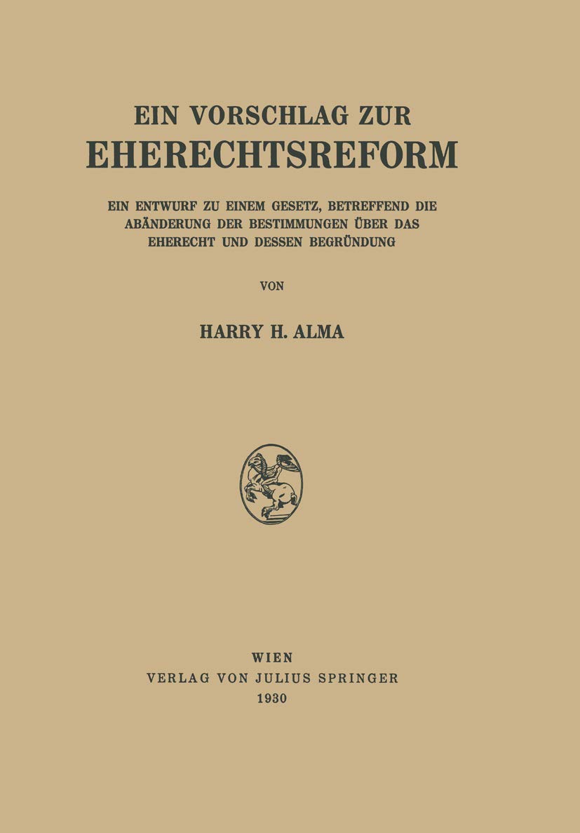 Ein Vorschlag zur Eherechtsreform: "Ein Entwurf zu Einem Gesetz, Betreffend die Abänderung der Bestimmungen über das Eherecht und Dessen Begründung" Law
