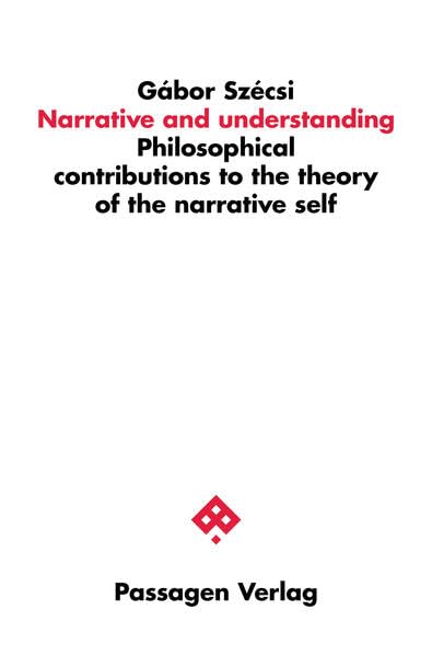 Narrative and understanding: Philosophical contributions to the theory of the narrative self (Passagen Philosophie) Philosophy