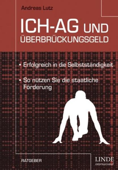 Ich-AG und Überbrückungsgeld. Erfolgreich in die Selbstständigkeit. So nützen Sie die staatliche Förderung. Business, Finance & Career