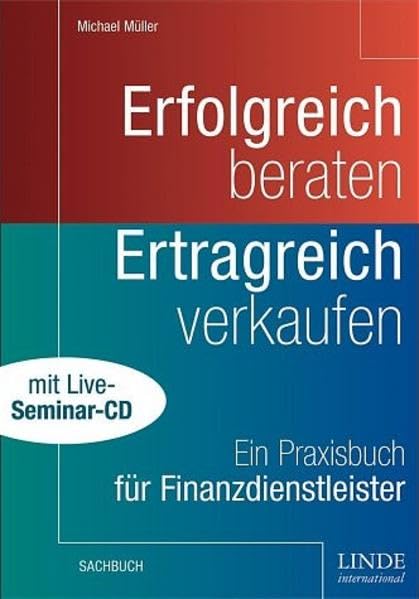 Erfolgreich beraten. Ertragreich verkaufen: Ein Praxisbuch für Finanzdienstleister Business, Finance & Career