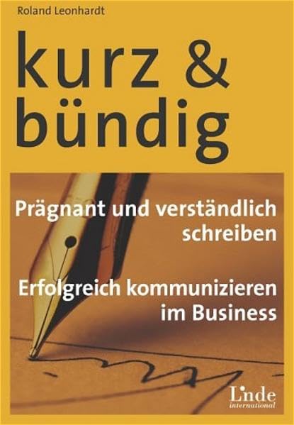 Kurz und bündig: Prägnant und verständlich schreiben. Erfolgreich kommunizieren im Business Business, Finance & Career