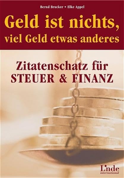 Geld ist nichts, viel Geld etwas anderes: Zitatenschatz für Steuer & Finanz Business, Finance & Career