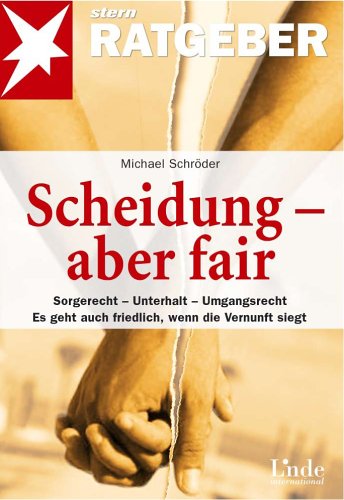 Scheidung - aber fair: Sorgerecht - Unterhalt - Umgangsrecht. Es geht auch friedlich, wenn die Vernunft siegt Parents & Children