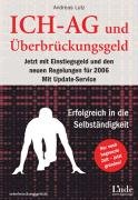 ICH-AG und Überbrückungsgeld: Jetzt mit Einstiegsgeld und den neuen Regelungen für 2006. Mit Update-Service. Erfolgreich in die Selbständigkeit Business, Finance & Career