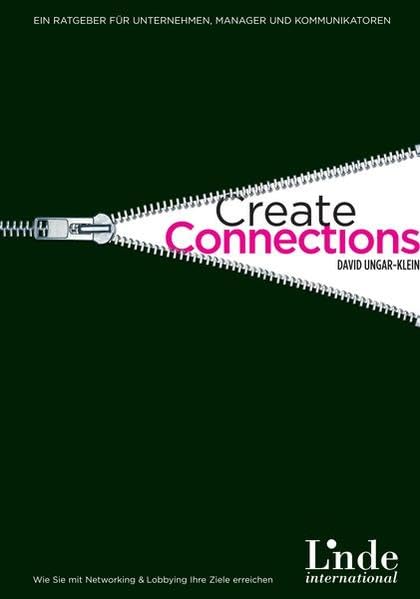 Create Connections: Wie Sie mit Networking & Lobbying Ihre Ziele erreichen. Ein Ratgeber für Unternehmen, Manager und Kommunikatoren Business, Finance & Career