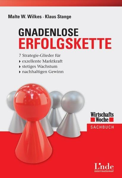Gnadenlose Erfolgskette. 7 Strategie-Glieder für exzellente Marktkraft, stetiges Wachstum, nachhaltigen Gewinn Business, Finance & Career