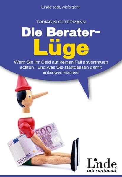 Die Berater-Lüge: Wem Sie Ihr Geld auf keinen Fall anvertrauen sollten - und was Sie stattdessen damit anfangen können Business, Finance & Career