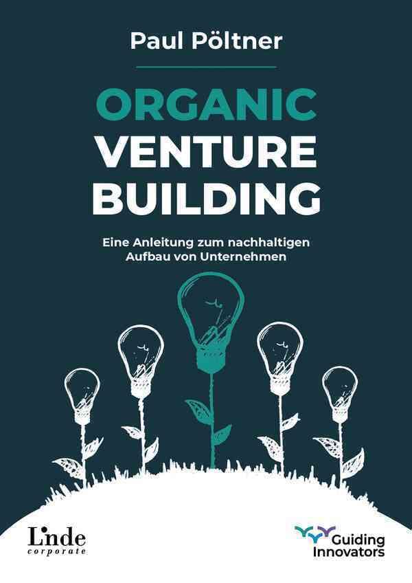 Organic Venture Building: Eine Anleitung zum nachhaltigen Aufbau von Unternehmen Law