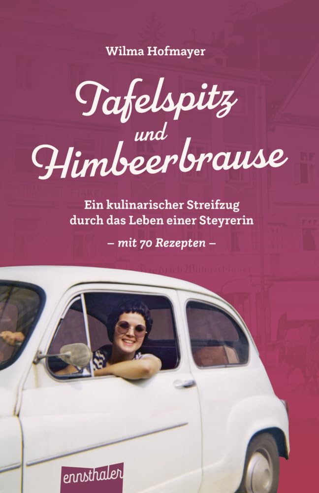 Tafelspitz und Himbeerbrause: Ein kulinarischer Streifzug durch das Leben einer Steyrerin – mit 70 Rezepten Memories