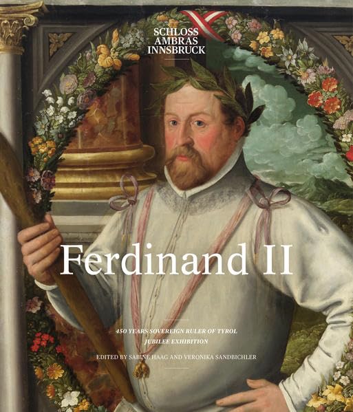 Ferdinand II.: 450 Years Sovereign Ruler of Tyrol. Jubilee Exhibition Politics & Society