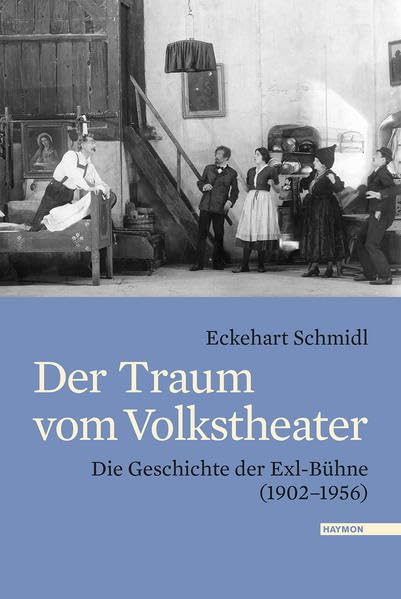 Der Traum vom Volkstheater. Die Geschichte der Exl-Bühne (19021956) Film, Art & Culture