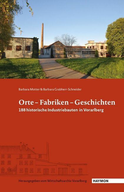 Orte - Fabriken - Geschichten: 188 historische Industriebauten in Vorarlberg Architecture