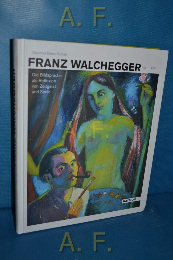 Franz Walchegger 1913-1965. Die Bildsprache als Reflexion von Zeitgeist und Seele Essays & Short Stories