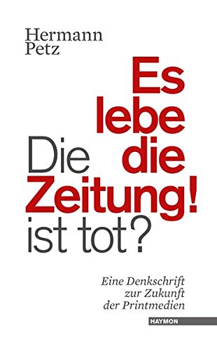 Die Zeitung ist tot? Es lebe die Zeitung!: Eine Denkschrift zur Zukunft der Printmedien Law