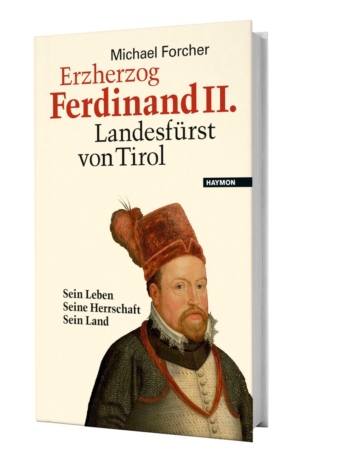 Erzherzog Ferdinand II. Landesfürst von Tirol. Sein Leben. Seine Herrschaft. Sein Land Politics & Society