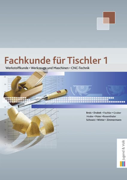 Fachkunde für Tischler / Fachkunde für Tischler 1: Werkstoffkunde, Werkzeuge und Maschinen, CNC-Technik Study Guides