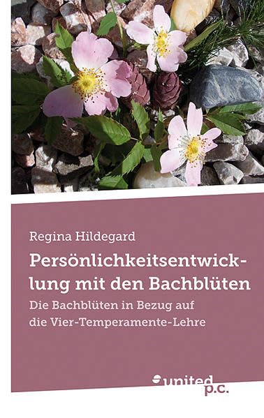 Persönlichkeitsentwicklung mit den Bachblüten: Die Bachblüten in Bezug auf die Vier-Temperamente-Lehre Contemporary literature