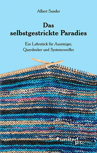 Das selbstgestrickte Paradies: Ein Lehrstück für Aussteiger, Querdenker und Systemzweifler Contemporary literature