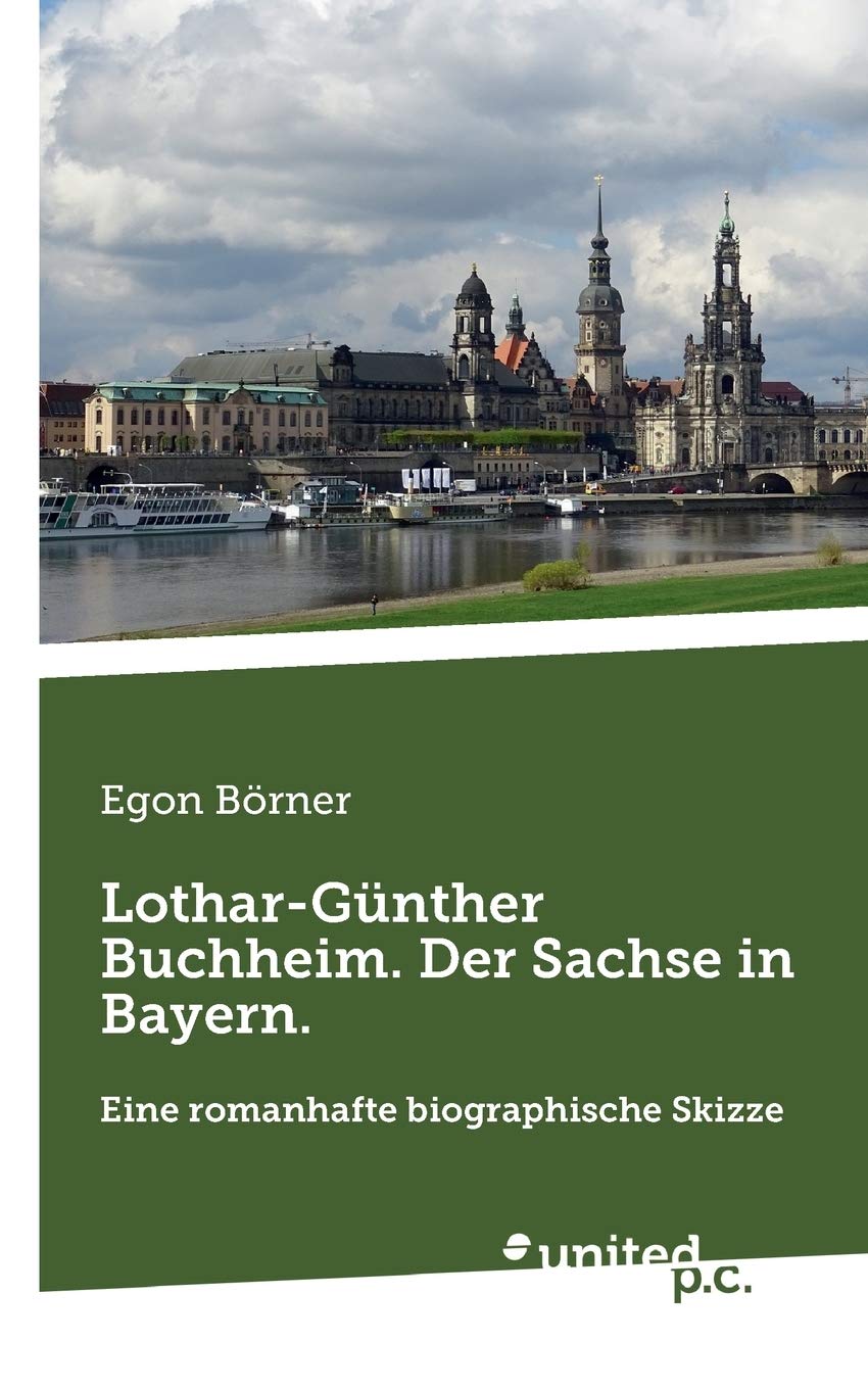 Lothar-Günther Buchheim. Der Sachse in Bayern.: Eine romanhafte biographische Skizze Contemporary literature