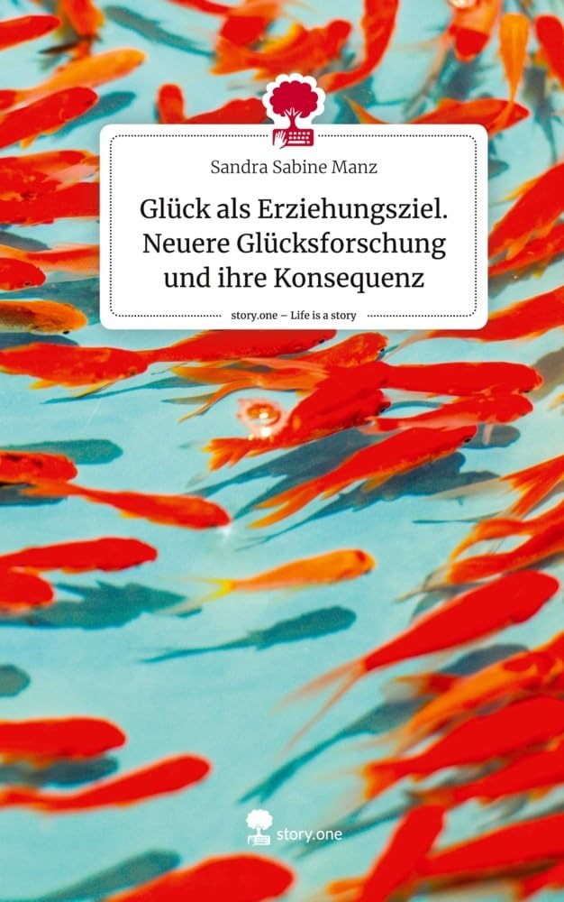 Glück als Erziehungsziel. Neuere Glücksforschung und ihre Konsequenz. Life is a Story - story.one Psychology